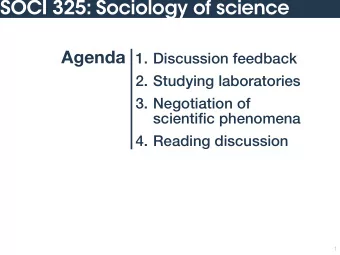 SOCI 325: Sociology of science Agenda 1. Discussion feedback  2. Studying laboratories  3.