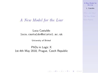 A New Model for the Liar  Some Results  Luca Castaldo  luca.castaldo@bristol.ac.uk  University of