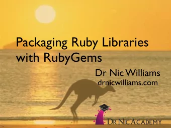Packaging Ruby Libraries  with RubyGems  Dr Nic Williams  drnicwilliams.com  Easier to write