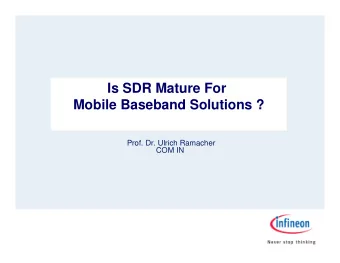 Is SDR Mature For  Is SDR mature for Mobile Radios ?  Mobile Baseband Solutions ?  Prof. Dr. Ulrich