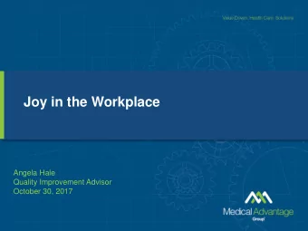 Joy in the Workplace  Angela Hale  Quality Improvement Advisor  October 30, 2017  What is Joy?