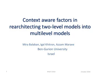 Context aware factors in  rearchitecting two-level models into  multilevel models  Mira Balaban,