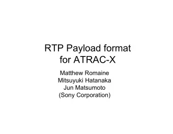 RTP Payload format  for ATRAC-X  Matthew Romaine  Mitsuyuki Hatanaka  Jun Matsumoto  (Sony