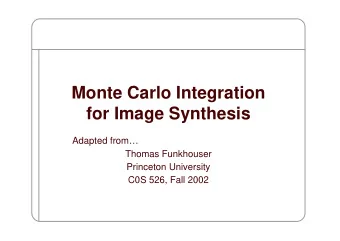 Monte Carlo Integration  for Image Synthesis  Adapted from  Thomas Funkhouser  Princeton