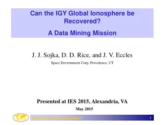 Can the IGY Global Ionosphere be  Recovered?  A Data Mining Mission  J. J. Sojka, D. D. Rice, and