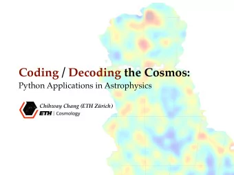 Coding / Decoding the Cosmos:  Python Applications in Astrophysics  Chihway Chang (ETH Zrich)
