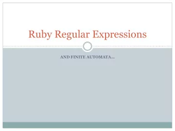 Ruby Regular Expressions  AND FINITE AUTOMATA  Why Learn Regular Expressions?  RegEx are part