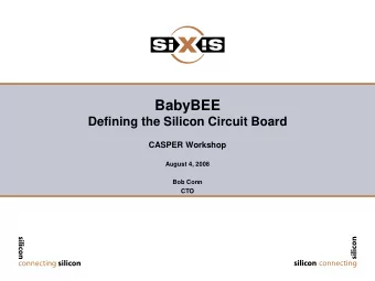 BabyBEE  Defining the Silicon Circuit Board  CASPER Workshop  August 4, 2008  Bob Conn  CTO  siXis