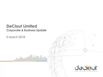 DeClout Limited  Corporate &amp; Business Update  5 March 2018  Disclaimer  This presentation does