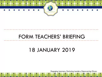 FORM TEACHERS BRIEFING  18 JANUARY 2019  Engaging Learners, Nurturing Leaders, Empowering Givers