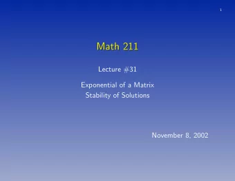 Math 211  Math 211  Lecture #31  Exponential of a Matrix  Stability of Solutions  November 8, 2002