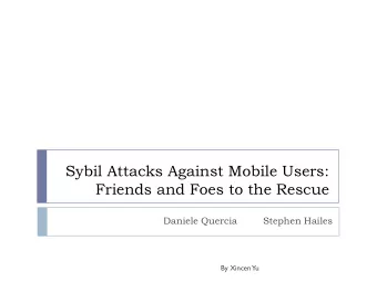 Sybil Attacks Against Mobile Users:  Friends and Foes to the Rescue  Daniele Quercia  Stephen