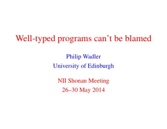 Well-typed programs cant be blamed  Philip Wadler  University of Edinburgh  NII Shonan Meeting