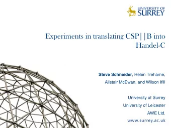 Experiments in translating CSP||B into  Handel-C Steve Schneider , Helen Treharne,  Alistair
