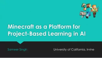 Minecraft as a Platform for  Project-Based Learning in AI  Sameer Singh  University of California,