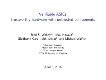 Verifiable ASICs:  trustworthy hardware with untrusted components Riad S. Wahby   , Max