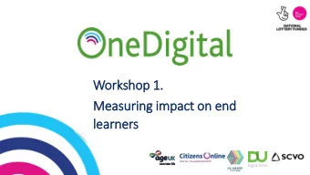 Workshop 1.  .  Measuring impact on end  learners  Purpose of  f this workshop  To explore
