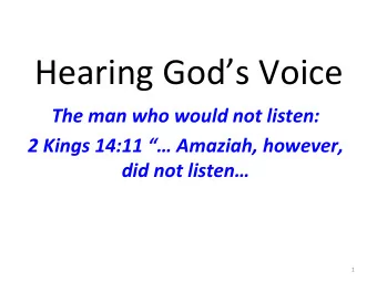 Hearing Gods Voice  The man who would not listen:  2 Kings 14:11  Amaziah, however,  did