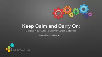 Keep Calm and Carry On:  Scaling Your Org To Deliver Great Software  Charity Majors, @mipsytipsy