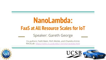 NanoLambda:  FaaS at All Resource Scales for IoT  Speaker: Gareth George  Co-authors: Fatih Bakir,