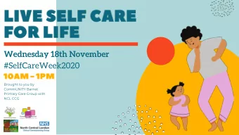 #SelfCareWeek2020  Brought to you by  CommUNITY Barnet  Primary Care Group with  NCL CCG  WELCOME