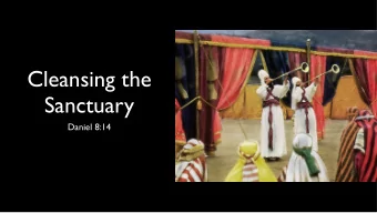 Cleansing the  Sanctuary  Daniel 8:14  A Focus on Cleansing  Cleansing in the sanctuary.  A