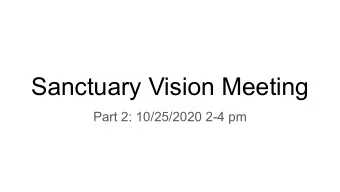 Sanctuary Vision Meeting  Part 2: 10/25/2020 2-4 pm  Agenda    A Look Back - 10 mins
