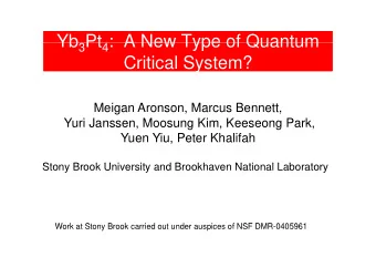 Yb Pt : A New Type of Quantum Yb 3 Pt 4 :  A New Type of Quantum  Critical System?  Meigan Aronson,