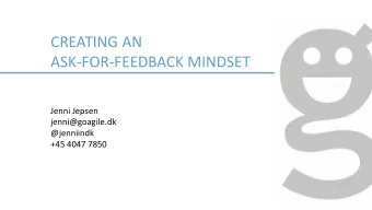 CREATING AN  ASK-FOR-FEEDBACK MINDSET  Jenni Jepsen  jenni@goagile.dk  @jenniindk  +45 4047 7850