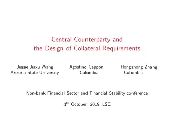 Central Counterparty and  the Design of Collateral Requirements  Jessie Jiaxu Wang  Agostino