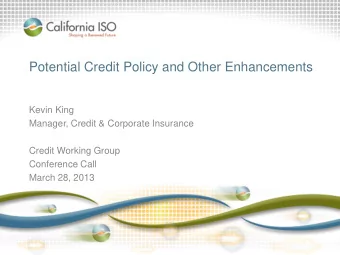 Potential Credit Policy and Other Enhancements  Kevin King  Manager, Credit &amp; Corporate