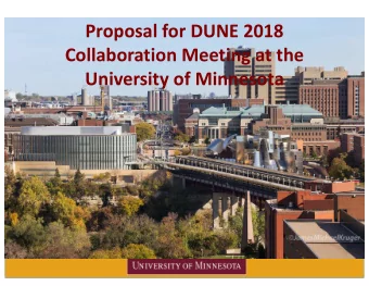 Proposal for DUNE 2018  Collaboration Meeting at the  University of Minnesota  Proposal for DUNE