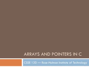 ARRAYS AND POINTERS IN C CSSE 120  Rose-Hulman Institute of Technology  Pointer review session