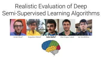Realistic Evaluation of Deep  Semi-Supervised Learning Algorithms  Avital Oliver*  Augustus Odena*