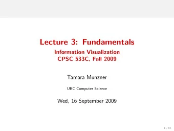 Lecture 3: Fundamentals  Information Visualization  CPSC 533C, Fall 2009  Tamara Munzner  UBC