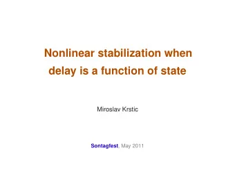 Nonlinear stabilization when  delay is a function of state  Miroslav Krstic Sontagfest , May 2011