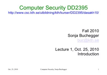 Computer Security DD2395  http://www.csc.kth.se/utbildning/kth/kurser/DD2395/dasakh10/  Fall 2010