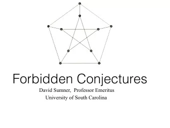 Forbidden Conjectures  David Sumner,  Professor Emeritus  University of South Carolina  Graph