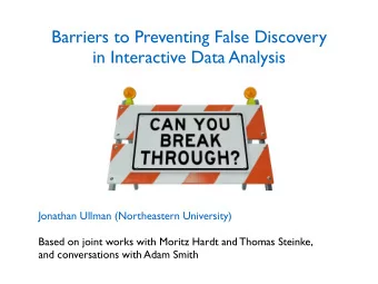 Barriers to Preventing False Discovery  in Interactive Data Analysis  Jonathan Ullman (Northeastern