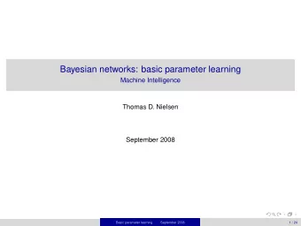 Bayesian networks: basic parameter learning  Machine Intelligence  Thomas D. Nielsen  September