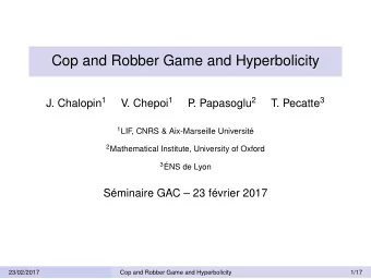 Cop and Robber Game and Hyperbolicity J. Chalopin 1 V. Chepoi 1 . Papasoglu 2 T. Pecatte 3  P 1 LIF