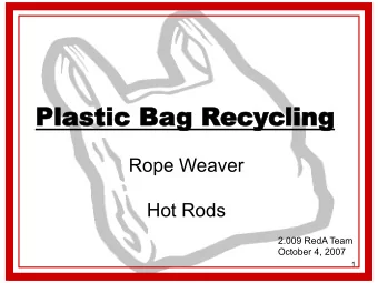 Plas  lastic  ic Bag  g Rec  ecycling  ling  Rope Weaver  Hot Rods  2.009 RedA Team  October 4,