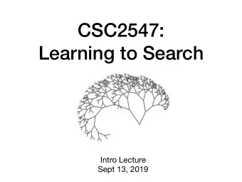 CSC2547:   Learning to Search Intro Lecture  Sept 13, 2019  This week  Course structure