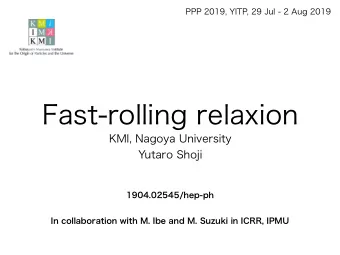 Fast-rolling relaxion  KMI, Nagoya University  Yutaro Shoji  In collaboration with M. Ibe and M.