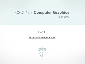 CSCI 420: Computer Graphics  Fall 2017  Hao Li  http://cs420.hao-li.com  1  http://hao.li/