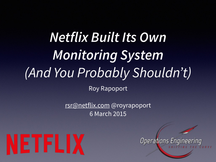 netflix built its own monitoring system and you probably