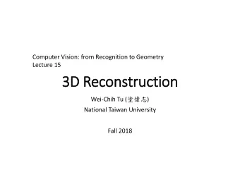 3D Reconstruction Wei-Chih Tu (  )  National Taiwan University  Fall 2018  Outline