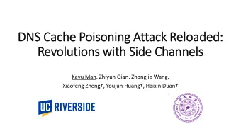 DNS Cache Poisoning Attack Relo  loaded:  Revolutions wit  ith Sid  ide Channels  Keyu Man, Zhiyun