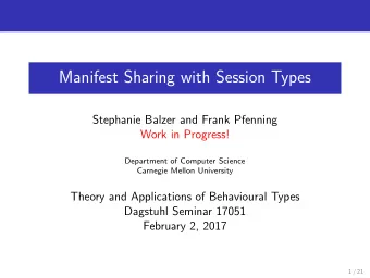 Manifest Sharing with Session Types  Stephanie Balzer and Frank Pfenning  Work in Progress!