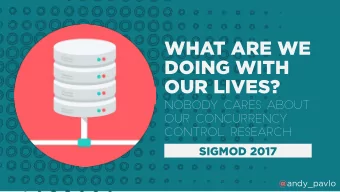 WHAT ARE WE  DOING WITH  OUR LIVES?  Nobody Cares About  Our Concurrency  Control Research  SIGMOD